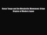 [PDF Download] Kenzo Tange and the Metabolist Movement: Urban Utopias of Modern Japan [Read]