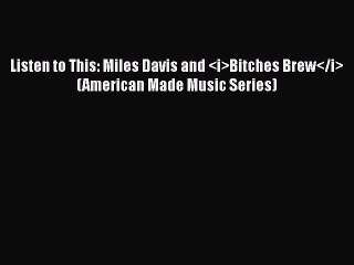 Download Listen to This: Miles Davis and <i>Bitches Brew</i> (American Made Music Series) Ebook