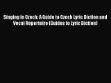 Read Singing in Czech: A Guide to Czech Lyric Diction and Vocal Repertoire (Guides to Lyric