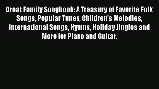 Read Great Family Songbook: A Treasury of Favorite Folk Songs Popular Tunes Children's Melodies