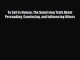 [PDF Download] To Sell is Human: The Surprising Truth About Persuading Convincing and Influencing