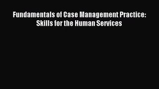 [PDF Download] Fundamentals of Case Management Practice: Skills for the Human Services [Download]