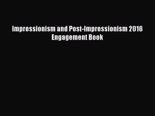 [PDF Download] Impressionism and Post-Impressionism 2016 Engagement Book [Read] Online