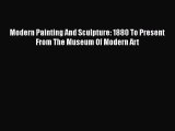 PDF Download Modern Painting And Sculpture: 1880 To Present From The Museum Of Modern Art Read