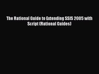 [PDF Download] The Rational Guide to Extending SSIS 2005 with Script (Rational Guides) [Download]