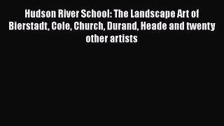 PDF Download Hudson River School: The Landscape Art of Bierstadt Cole Church Durand Heade and