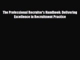 PDF Download The Professional Recruiter's Handbook: Delivering Excellence in Recruitment Practice