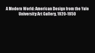 PDF Download A Modern World: American Design from the Yale University Art Gallery 1920-1950