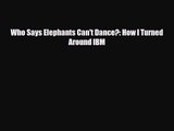 PDF Download Who Says Elephants Can't Dance?: How I Turned Around IBM PDF Online