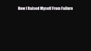 PDF Download How I Raised Myself From Failure Download Online