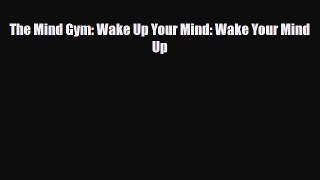 PDF Download The Mind Gym: Wake Up Your Mind: Wake Your Mind Up Download Full Ebook