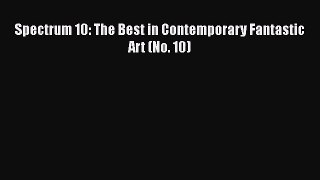 [PDF Download] Spectrum 10: The Best in Contemporary Fantastic Art (No. 10) [Read] Full Ebook