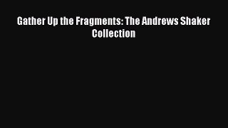 [PDF Download] Gather Up the Fragments: The Andrews Shaker Collection [Download] Online