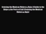 Read Cruising the Mexican Riviera & Baja: A Guide to the Ships & the Ports of Call (Cruising