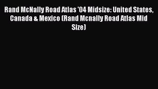 Read Rand McNally Road Atlas '04 Midsize: United States Canada & Mexico (Rand Mcnally Road