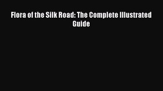 Read Flora of the Silk Road: The Complete Illustrated Guide Ebook Free