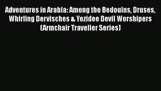 Read Adventures in Arabia: Among the Bedouins Druses Whirling Dervisches & Yezidee Devil Worshipers