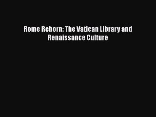 PDF Download Rome Reborn: The Vatican Library and Renaissance Culture PDF Full Ebook