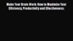 [PDF Download] Make Your Brain Work: How to Maximize Your Efficiency Productivity and Effectiveness: