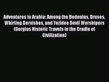 Read Adventures in Arabia: Among the Bedouins Druses Whirling Dervishes and Yezidee Devil Worshipers