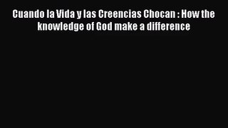 Download Cuando la Vida y las Creencias Chocan : How the knowledge of God make a difference