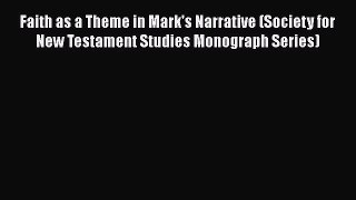Read Faith as a Theme in Mark's Narrative (Society for New Testament Studies Monograph Series)