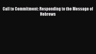Download Call to Commitment: Responding to the Message of Hebrews PDF Online