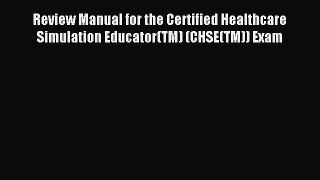 Review Manual for the Certified Healthcare Simulation Educator(TM) (CHSE(TM)) Exam [Download]