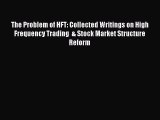 [PDF Download] The Problem of HFT: Collected Writings on High Frequency Trading  & Stock Market