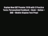 [PDF Download] Kaplan New SAT Premier 2016 with 5 Practice Tests: Personalized Feedback + Book