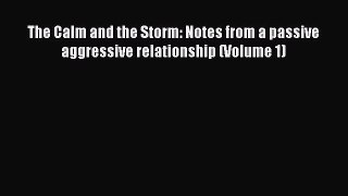 Read The Calm and the Storm: Notes from a passive aggressive relationship (Volume 1) Ebook