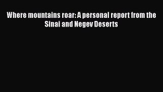 Read Where mountains roar: A personal report from the Sinai and Negev Deserts Ebook Free