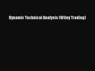 [PDF Download] Dynamic Technical Analysis (Wiley Trading) [PDF] Full Ebook