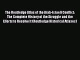 Read The Routledge Atlas of the Arab-Israeli Conflict: The Complete History of the Struggle