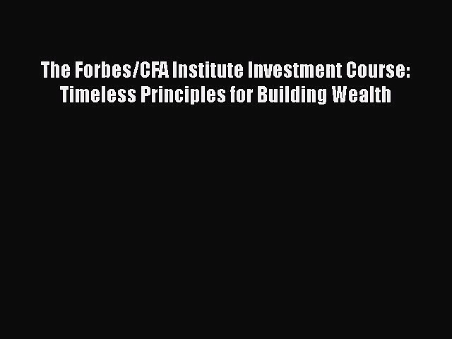 [PDF Download] The Forbes/CFA Institute Investment Course: Timeless Principles for Building