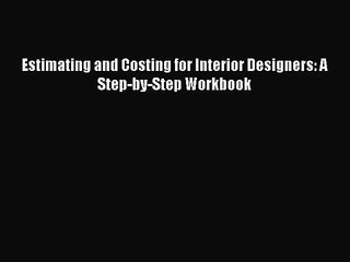 [PDF Download] Estimating and Costing for Interior Designers: A Step-by-Step Workbook [Read]