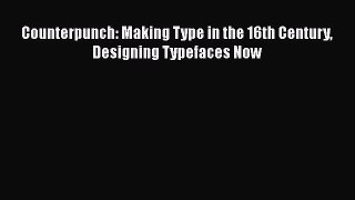 PDF Download Counterpunch: Making Type in the 16th Century Designing Typefaces Now Read Online