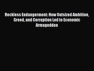 [PDF Download] Reckless Endangerment: How Outsized Ambition Greed and Corruption Led to Economic