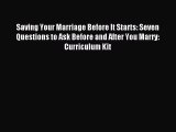 Saving Your Marriage Before It Starts: Seven Questions to Ask Before and After You Marry: Curriculum
