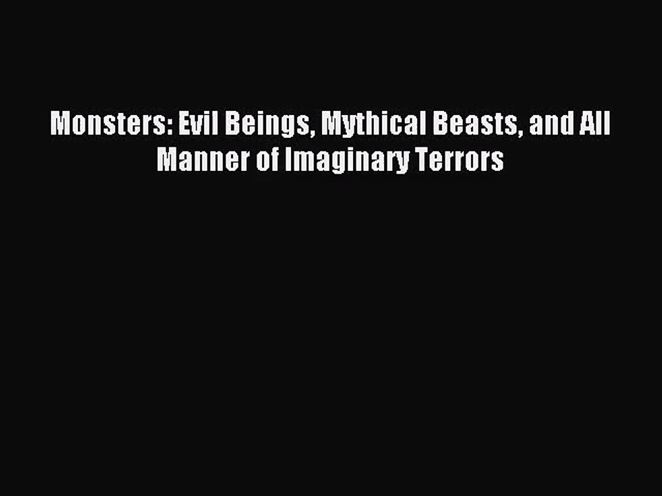[PDF Download] Monsters: Evil Beings Mythical Beasts and All Manner of Imaginary Terrors [Download]