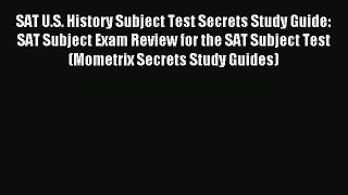 SAT U.S. History Subject Test Secrets Study Guide: SAT Subject Exam Review for the SAT Subject