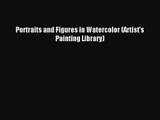 [PDF Download] Portraits and Figures in Watercolor (Artist's Painting Library) [Read] Online