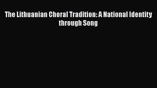 Download The Lithuanian Choral Tradition: A National Identity through Song PDF Free