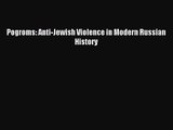 [PDF Download] Pogroms: Anti-Jewish Violence in Modern Russian History [Download] Full Ebook