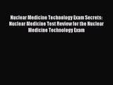 Nuclear Medicine Technology Exam Secrets: Nuclear Medicine Test Review for the Nuclear Medicine
