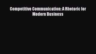 Competitive Communication: A Rhetoric for Modern Business [Read] Full Ebook