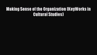 Making Sense of the Organization (KeyWorks in Cultural Studies) [Read] Online