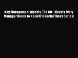 Key Management Models: The 60  Models Every Manager Needs to Know (Financial Times Series)