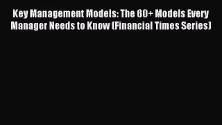 Key Management Models: The 60+ Models Every Manager Needs to Know (Financial Times Series)