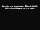 Executing Lean Improvements: A Practical Guide With Real-world Healthcare Case Studies [PDF